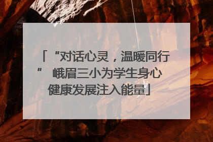 “对话心灵，温暖同行” 峨眉三小为学生身心健康发展注入能量