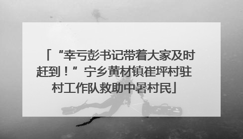 “幸亏彭书记带着大家及时赶到！”宁乡黄材镇崔坪村驻村工作队救助中暑村民