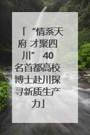 “情系天府 才聚四川” 40名首都高校博士赴川探寻新质生产力