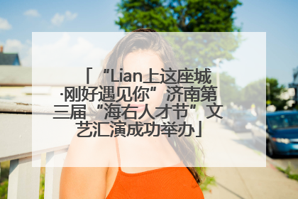 “Lian上这座城·刚好遇见你”济南第三届“海右人才节”文艺汇演成功举办