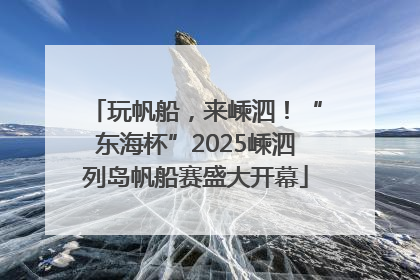 玩帆船，来嵊泗！“东海杯”2025嵊泗列岛帆船赛盛大开幕