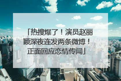 热搜爆了！演员赵丽颖深夜连发两条微博！正面回应恋情传闻
