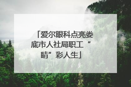 爱尔眼科点亮娄底市人社局职工“睛”彩人生