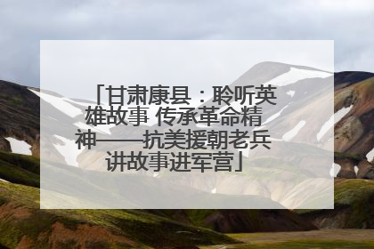 甘肃康县：聆听英雄故事 传承革命精神——抗美援朝老兵讲故事进军营