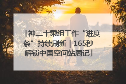 神二十乘组工作“进度条”持续刷新｜165秒解锁中国空间站周记