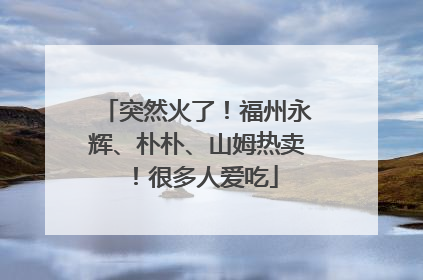 突然火了！福州永辉、朴朴、山姆热卖！很多人爱吃