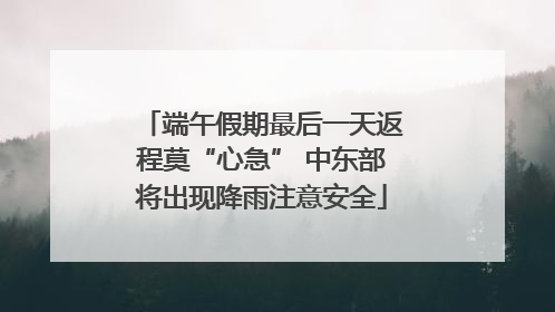 端午假期最后一天返程莫“心急” 中东部将出现降雨注意安全