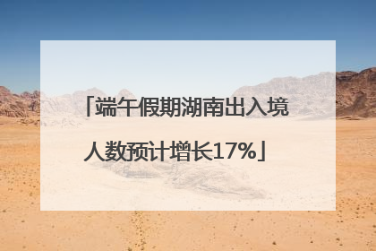 端午假期湖南出入境人数预计增长17%