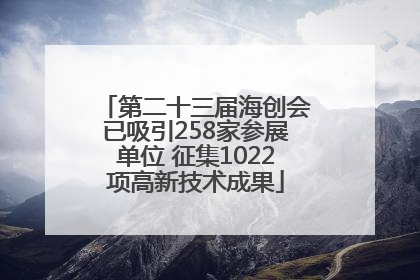 第二十三届海创会已吸引258家参展单位 征集1022项高新技术成果