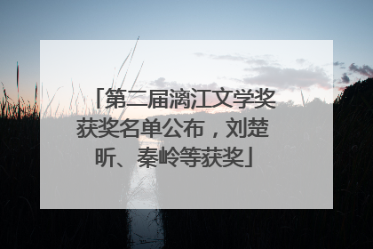 第二届漓江文学奖获奖名单公布，刘楚昕、秦岭等获奖