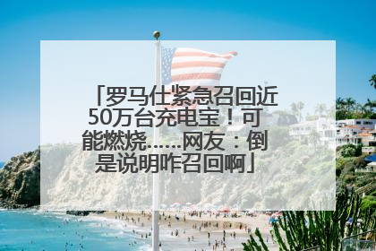 罗马仕紧急召回近50万台充电宝！可能燃烧……网友：倒是说明咋召回啊