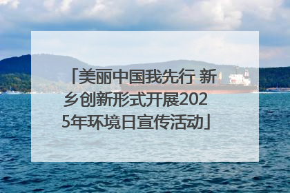美丽中国我先行 新乡创新形式开展2025年环境日宣传活动