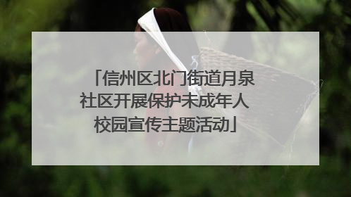 信州区北门街道月泉社区开展保护未成年人校园宣传主题活动