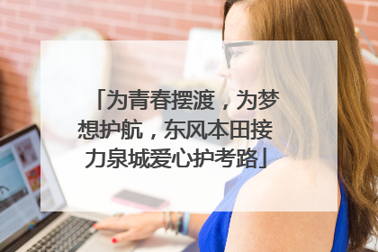 为青春摆渡，为梦想护航，东风本田接力泉城爱心护考路