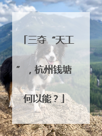三夺“天工”，杭州钱塘何以能？