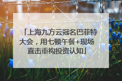 上海九方云冠名巴菲特大会，用七顿午餐+现场直击重构投资认知