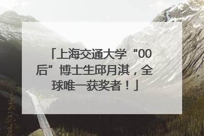 上海交通大学“00后”博士生邱月淇，全球唯一获奖者！