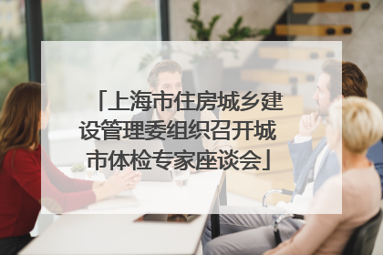 上海市住房城乡建设管理委组织召开城市体检专家座谈会