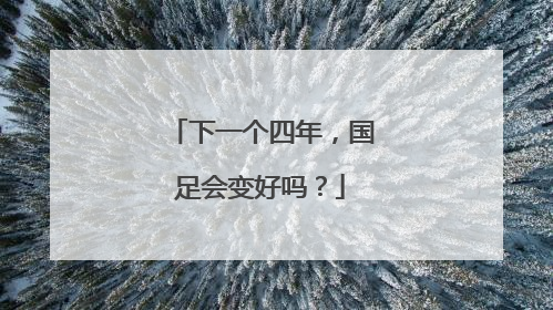 下一个四年，国足会变好吗？
