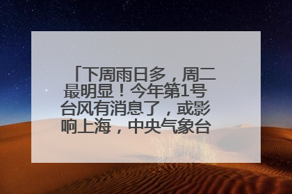 下周雨日多，周二最明显！今年第1号台风有消息了，或影响上海，中央气象台连发六预警