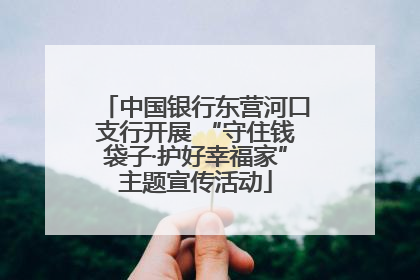 中国银行东营河口支行开展 “守住钱袋子·护好幸福家”主题宣传活动