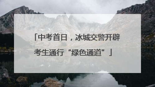 中考首日，冰城交警开辟考生通行“绿色通道”