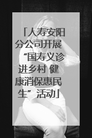 人寿安阳分公司开展“国寿义诊进乡村 健康消保惠民生”活动