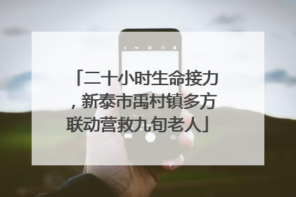 二十小时生命接力，新泰市禹村镇多方联动营救九旬老人