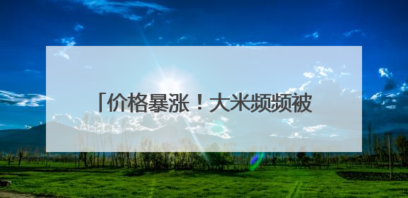 价格暴涨！大米频频被盗！日本什么情况？