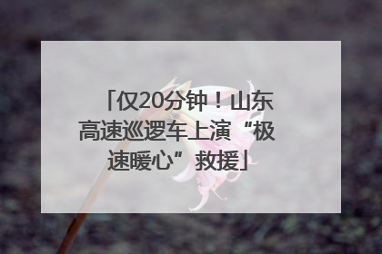 仅20分钟！山东高速巡逻车上演“极速暖心”救援