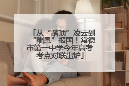 从“踏顶”凌云到“酬恩”报国！常德市第一中学今年高考考点对联出炉