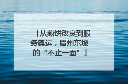 从煎饼改良到服务奥运，眉州东坡的“不止一面”