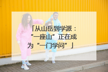 从山岳到学派：“一座山”正在成为“一门学问”