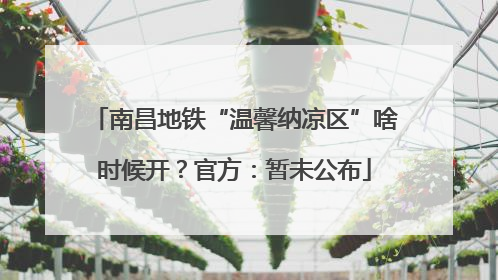 南昌地铁“温馨纳凉区”啥时候开？官方：暂未公布