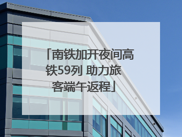 南铁加开夜间高铁59列 助力旅客端午返程