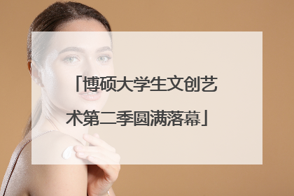 博硕大学生文创艺术第二季圆满落幕
