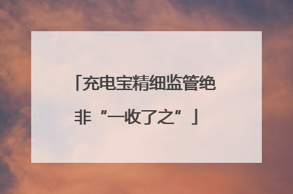 充电宝精细监管绝非“一收了之”