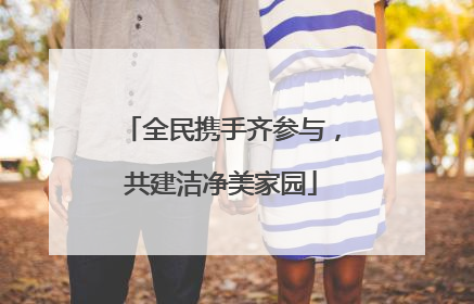 全民携手齐参与，共建洁净美家园