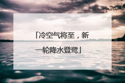 冷空气将至，新一轮降水登鹭