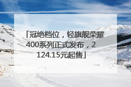 冠绝档位，轻旗舰荣耀400系列正式发布，2124.15元起售