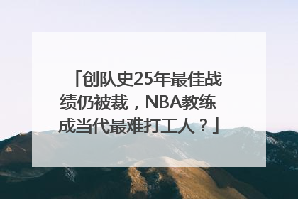 创队史25年最佳战绩仍被裁，NBA教练成当代最难打工人？