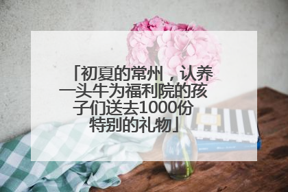 初夏的常州，认养一头牛为福利院的孩子们送去1000份特别的礼物