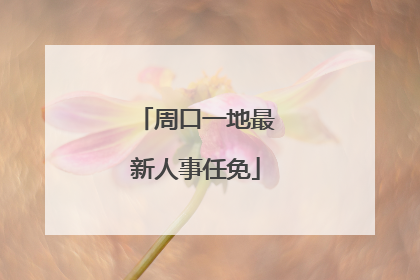 周口一地最新人事任免