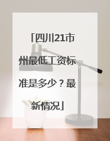 四川21市州最低工资标准是多少？最新情况