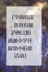 学前有法，善育有规 泸州江阳通滩小学开展幼小衔接活动