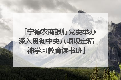 宁德农商银行党委举办深入贯彻中央八项规定精神学习教育读书班