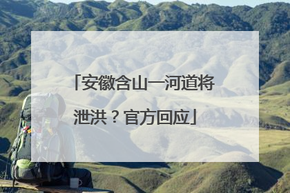 安徽含山一河道将泄洪？官方回应