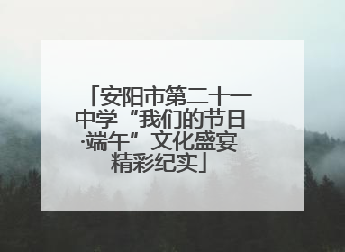 安阳市第二十一中学“我们的节日·端午”文化盛宴精彩纪实