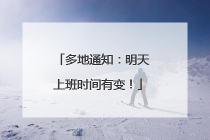 多地通知：明天上班时间有变！