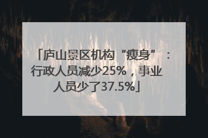 庐山景区机构“瘦身”：行政人员减少25%，事业人员少了37.5%